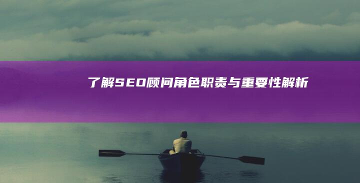 了解SEO顾问：角色、职责与重要性解析